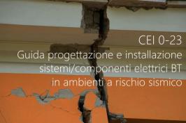 CEI 0-23 |  Guida progettazione e installazione sistemi/componenti elettrici BT in ambienti a rischio sismico