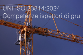 UNI ISO 23814:2024 - Requisiti competenze ispettori di gru