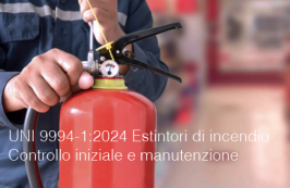UNI 9994-1:2024 | Estintori di incendio: Controllo iniziale e manutenzione