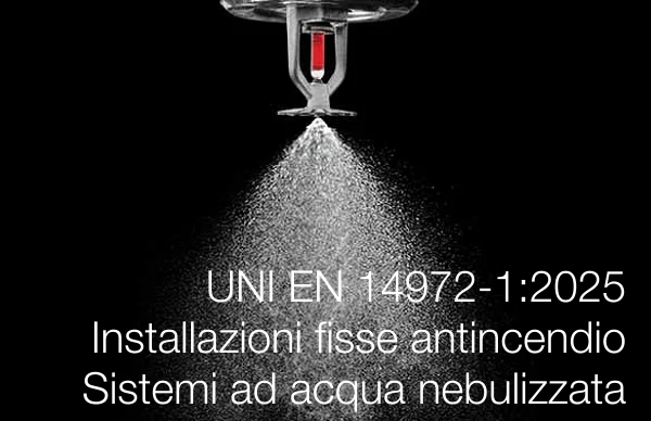 UNI EN 14972-1:2025 / Installazioni fisse antincendio - Sistemi ad acqua nebulizzata