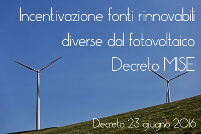 Incentivi energie rinnovabili non fotovoltaiche: Decreto 23 Giugno 2016