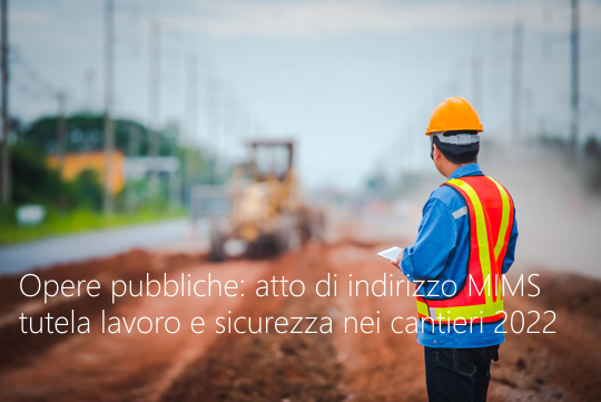 Opere pubbliche Atto indirizzo tutela lavoro e sicurezza nei cantieri MIMS 2022 Opere pubbliche Atto indirizzo tutela lavoro e sicurezza nei cantieri MIMS 2022