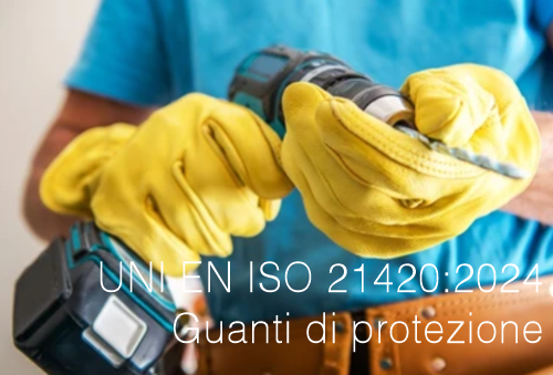 UNI EN ISO 21420:2024 Guanti di protezione - Requisiti generali e metodi di prova