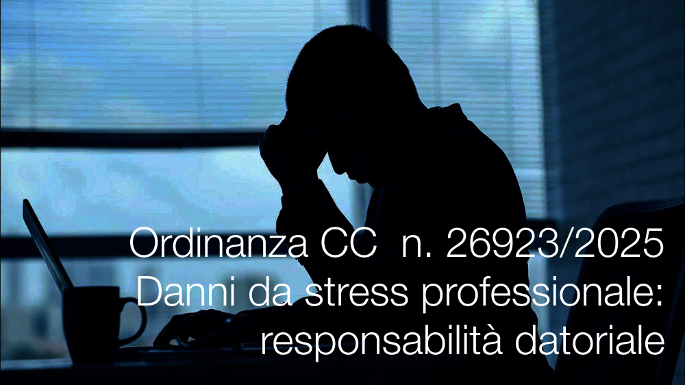 Ordinanza CC  n. 26923/2025 Danni da stress professionale:  responsabilità datoriale