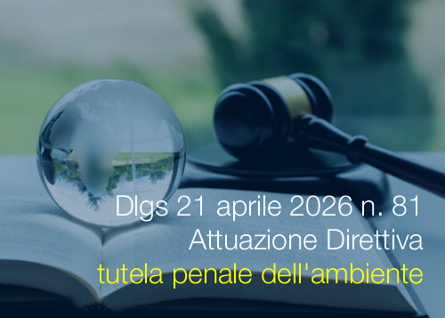 Decreto Legislativo 21 aprile 2026 n. 81 / Attuazione Direttiva tutela penale dell'ambiente