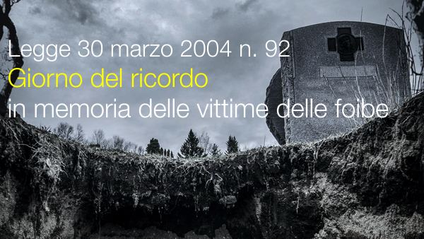 Legge 30 marzo 2004 n. 92 / «Giorno del ricordo» in memoria delle vittime delle foibe