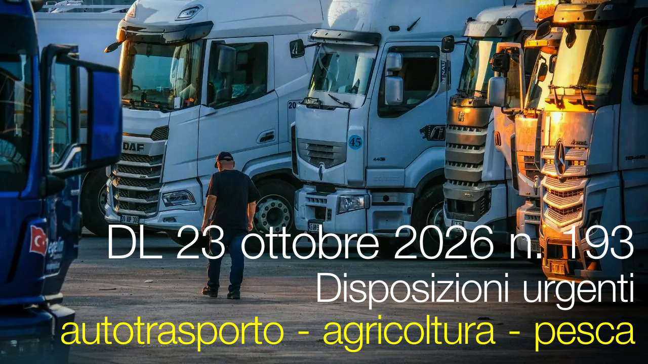 Decreto-Legge 23 ottobre 2026 n. 193 / Disposizioni urgenti autotrasporto - agricoltura - pesca