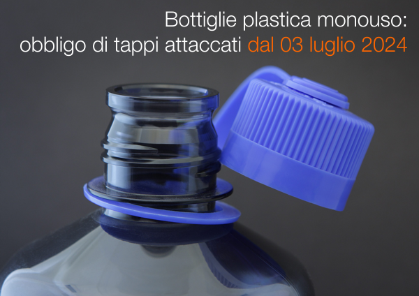 Bottiglie plastica monouso   Obbligo di tappi attaccati dal 03 luglio 2024
