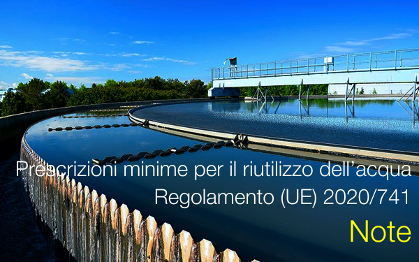 Prescrizioni minime per il riutilizzo dell acqua   Note Regolamento  UE  2020 741