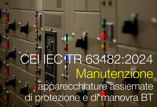 CEI IEC TR 63482 2024   Manutenzione apparecchiature e apparecchiature assiemate di protezione e di manovra BT