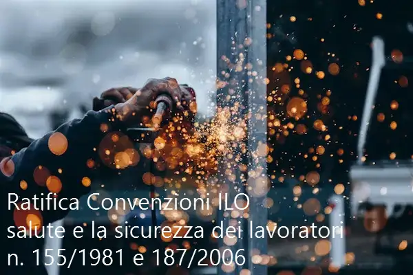 Ratifica Convenzioni ILO salute e la sicurezza dei lavoratori n 155 1981 e 187 2006 Ratifica Convenzioni ILO salute e la sicurezza dei lavoratori n 155 1981 e 187 2006