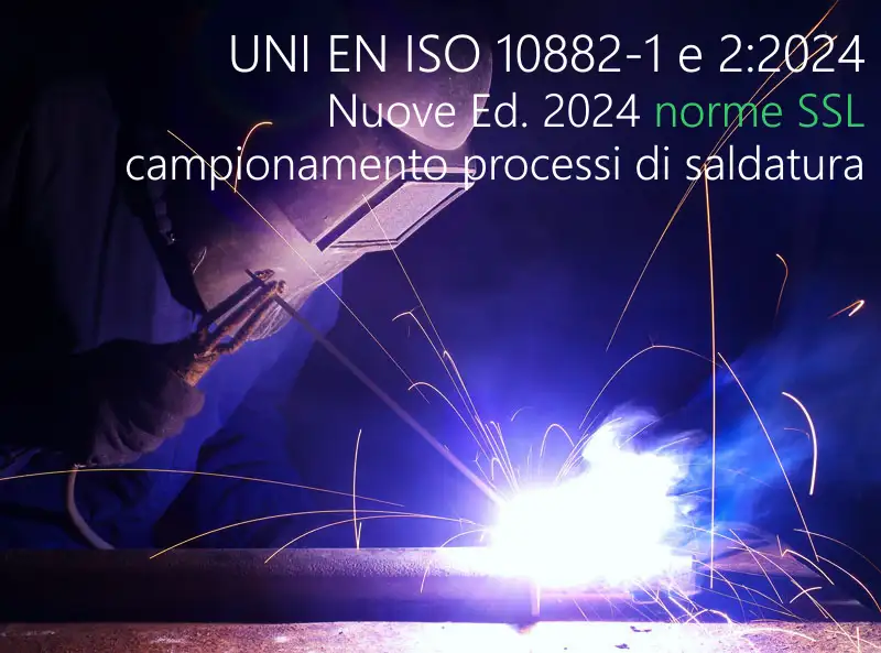 UNI EN ISO 10882 1 e 2 2024 Nuove Ed norme SSL campionamento processi di saldatura UNI EN ISO 10882 1 e 2 2024 Nuove Ed norme SSL campionamento processi di saldatura
