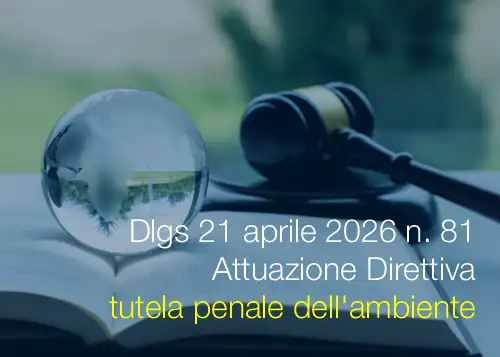 Decreto Legislativo 21 aprile 2026 n. 81 / Attuazione Direttiva tutela penale dell'ambiente